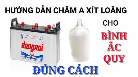 Cách châm nước cho bình ắc quy bạn biết chưa|Hướng dẫn châm nước cho bình ắc quy