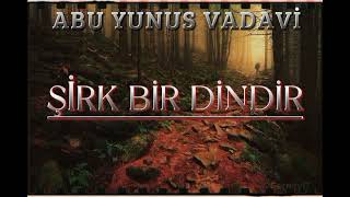 Şirk Bir Dindir - Abu Yunus Vadavi