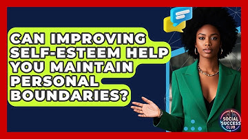 Can Improving Self-esteem Help You Maintain Personal Boundaries? - Social Success Club