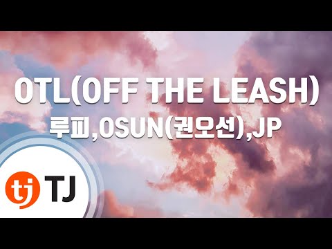 [TJ노래방] OTL(OFF THE LEASH) - 루피,OSUN(권오선),JP / TJ Karaoke