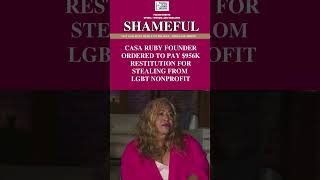 Casa Ruby founder ordered to pay $956k restitution for stealing from LGBT nonprofit