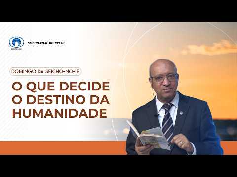 O que decide o destino da humanidade - Domingo da Seicho No Ie