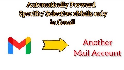 Automatically Forward all or Selective eMails from gmail in 2023