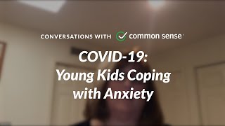 Conversations with Common Sense: COVID-19: Young Kids Coping with Anxiety