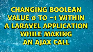 Changing boolean value 0 to -1 within a Laravel application while making an Ajax call