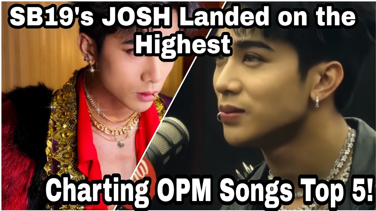 Opm Josh Rapper SB19's JOSH Entered Highest Charting OPM Songs Top 5! | Esbi Updates ...