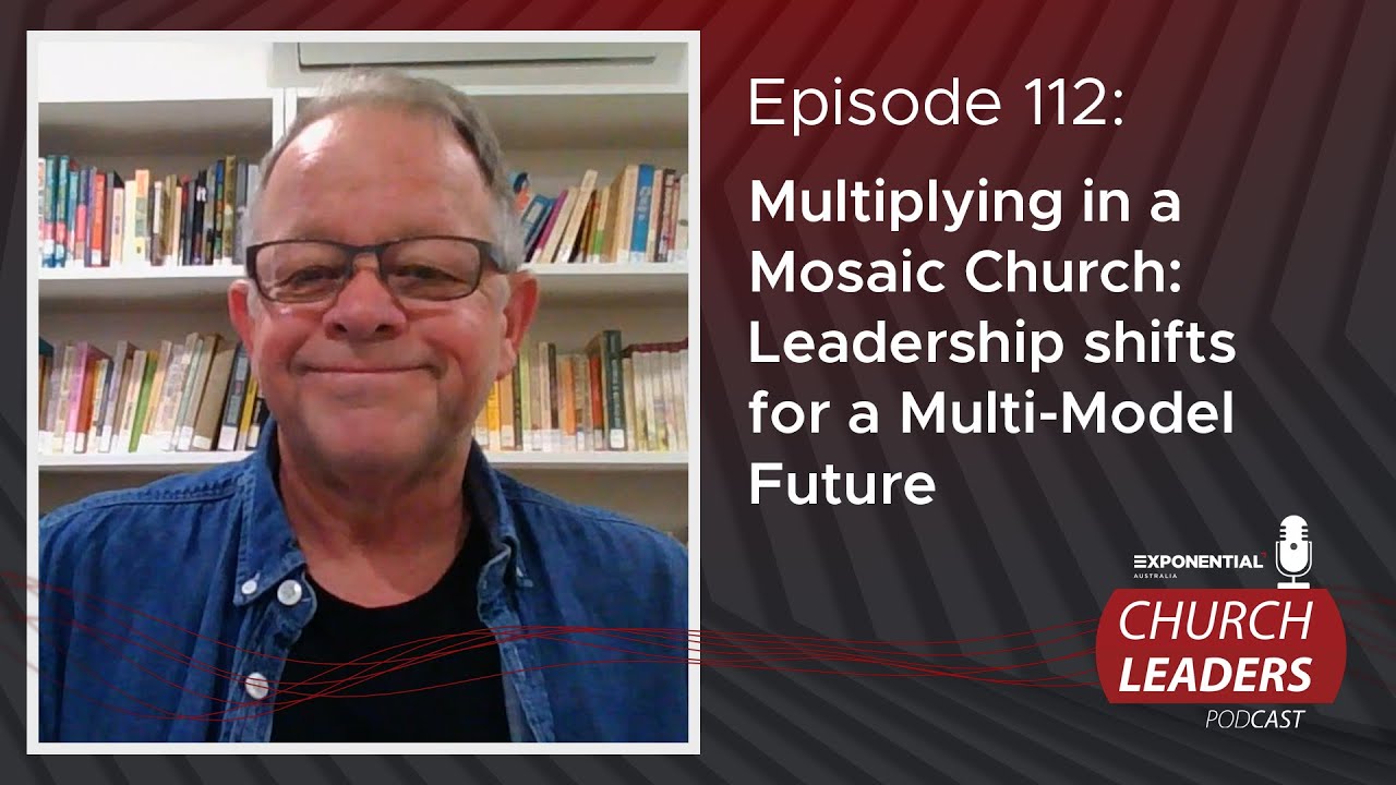 Ep 112: MULTIPLYING IN A MOSAIC CHURCH: LEADERSHIP SHIFTS FOR A MULTI ...