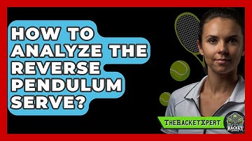 How To Analyze The Reverse Pendulum Serve? - The Racket Xpert