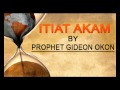 Prophet Gideon Okon - Itiat Akam - Latest  Nigerian Gospel Song