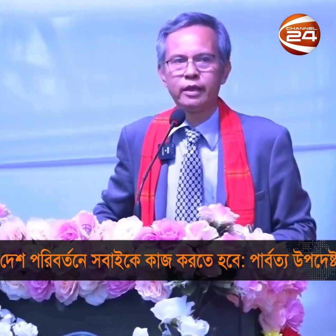 দেশ পরিবর্তনে সবাইকে কাজ করতে হবে: পার্বত্য উপদেষ্টা #mountain #advisor #work #country  #Channel24
