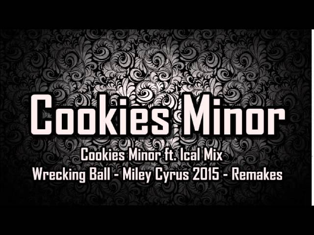 Cookies Minor ft. Ical Mix - Wrecking Ball - Miley Cyrus 2015 - Remakes class=