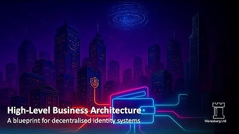 Beyond the Hype: The Blueprint for Business Architecture in Decentralised Identity