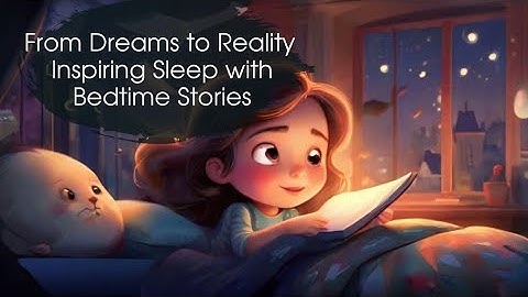 From Dreams to Reality: Inspiring Sleep with Bedtime Stories