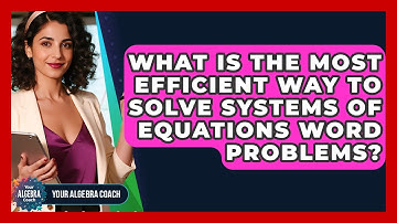What Is The Most Efficient Way To Solve Systems Of Equations Word Problems? - Your Algebra Coach