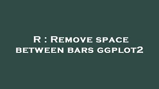 R : Remove space between bars ggplot2