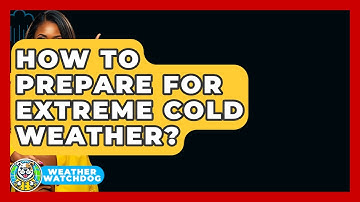 How To Prepare For Extreme Cold Weather? - Weather Watchdog