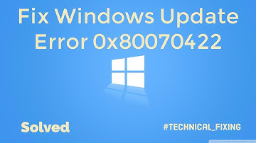 How to Fix Windows Update Error 0x80070422 On Windows 10,8.1,8,7