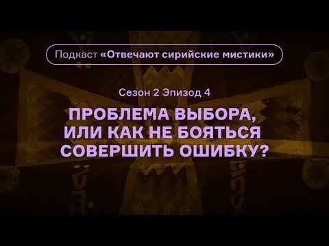 Проблема выбора, или Как не бояться совершить ошибку? Подкаст «Отвечают сирийские мистики». АУДИО