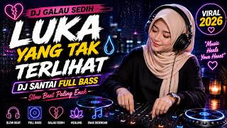 💔 DJ LUKA YANG TAK TERLIHAT | DJ Galau Sedih Santai Full Bass 2026 😢 Slow Beat Paling Enak