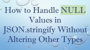 How to Handle NULL Values in JSON.stringify Without Altering Other Types