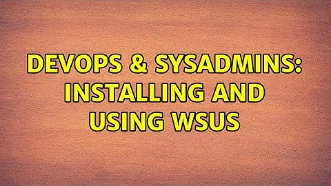 DevOps & SysAdmins: Installing and Using WSUS (3 Solutions!!)