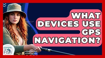 What Devices Use GPS Navigation? - Chasing Big Fish