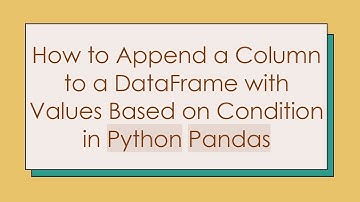 How to Append a Column to a DataFrame with Values Based on Condition in Python Pandas