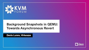 Background Snapshots in QEMU: Towards Asynchronous Revert - Denis Lunev, Virtuozzo