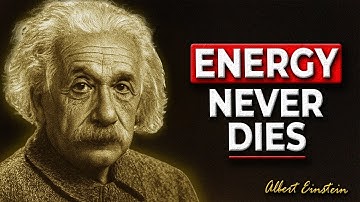 Why Energy Can’t Die — and Neither Can You – Albert Einstein”