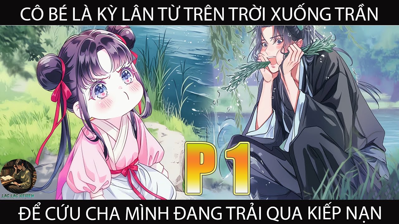 CÔ BÉ KÌ LÂN TỪ TRÊN  TRỜI XUỐNG TRẦN ĐỂ CỨU CHA MÌNH ĐANG TRẢI QUA KIẾP NẠN |P1