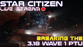 Trying to break 3.18 Wave 1 PTU | Livestream | Star Citizen