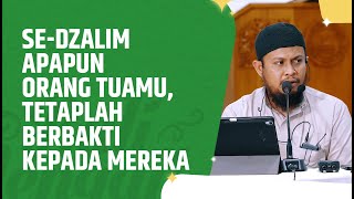 Se-Dzalim Apapun Orang Tuamu, Tetaplah Berbakti Kepada Mereka - Ustadz Harits Abu Naufal