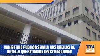 Ministerio Público señala dos cuellos de botella que retrasan investigaciones