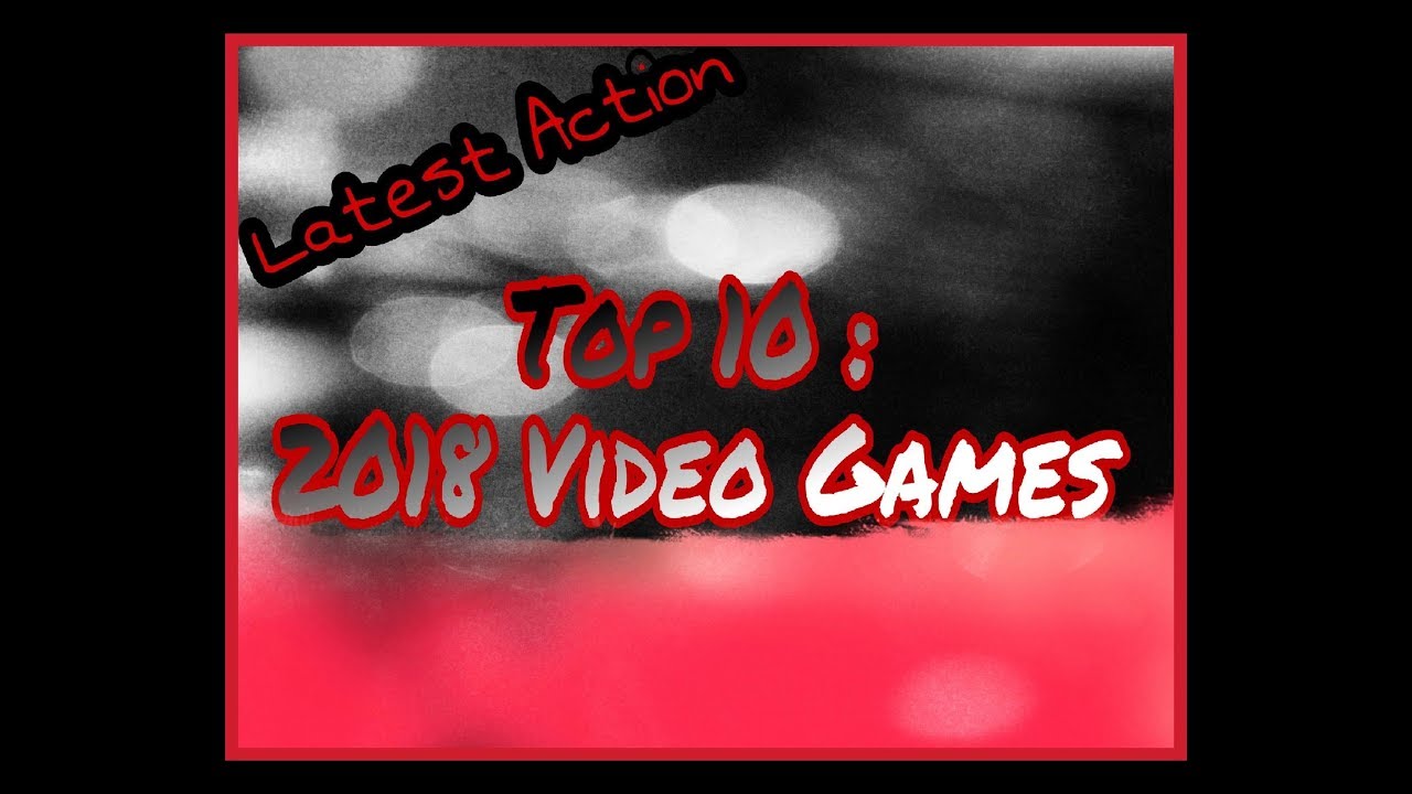 Latest Action Top 10 2018 Video Games