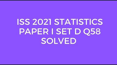 Indian Statistical Service (ISS) 2021 Statistics Paper I Set D Q58 Solved