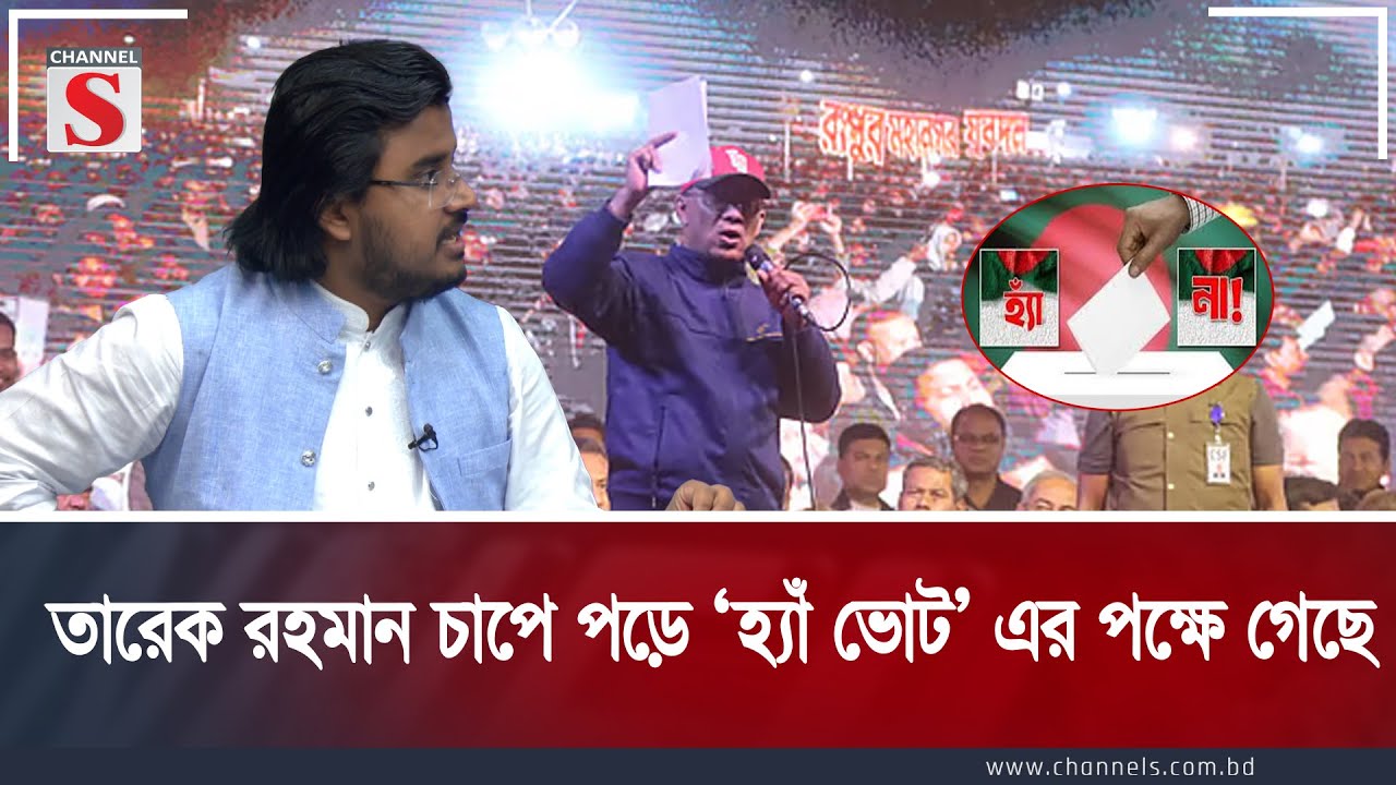 তারেক রহমান চাপে পড়ে ‘হ্যাঁ ভোট’ এর পক্ষে গেছে | Channel S Songlap | Talk Show | Channel S