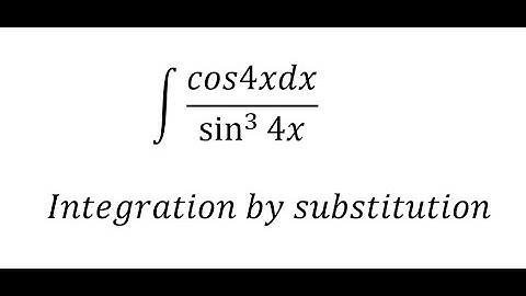 Calculus Help: Integral of cos4xdx/sin^3⁡ 4x  - Integration by substitution