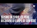 Sisme en syrie lmotion dun pre aprs la dcouverte du corps de son bb