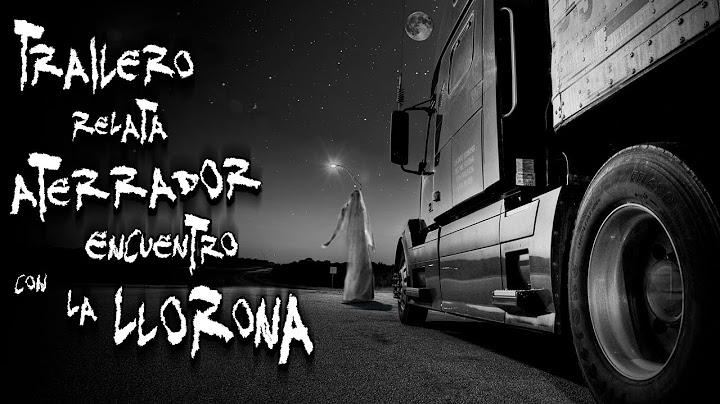Relatos de Traileros: Trailero relata aterrador encuentro con La Llorona | Frecuencia Paranormal