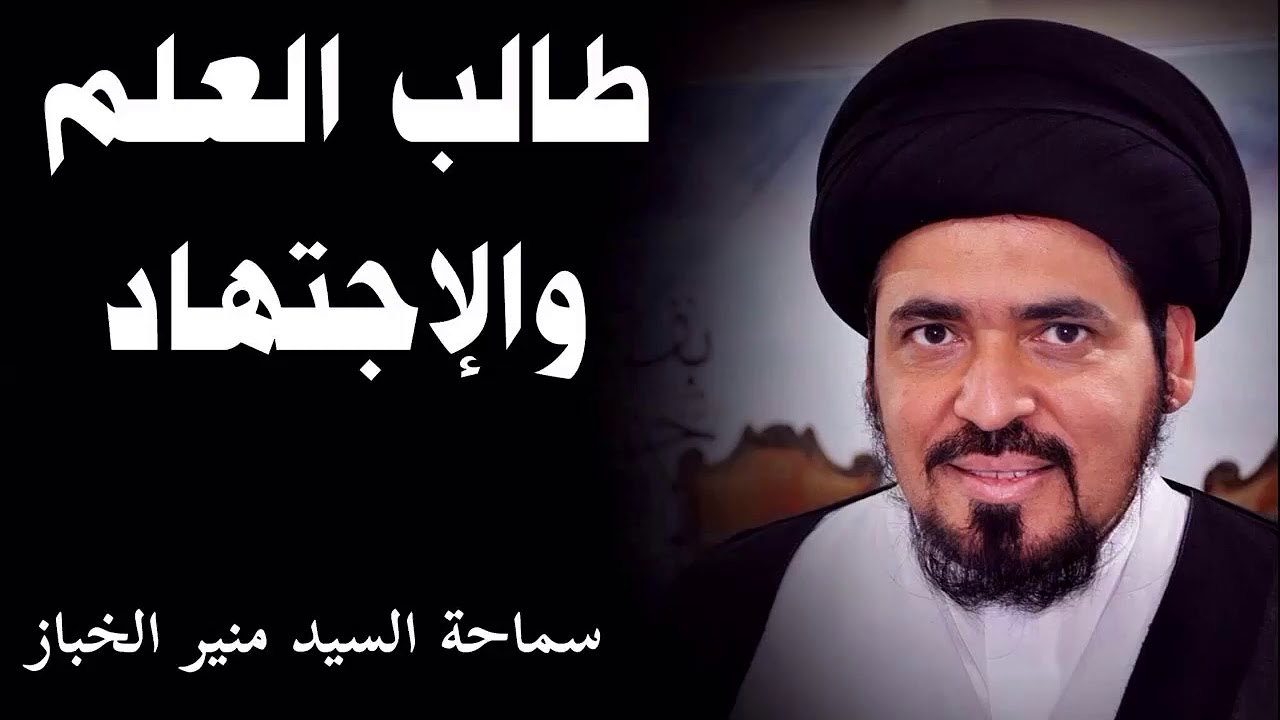 طالب العلم والإجتهاد | السيد منير الخباز