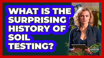 What Is The Surprising History Of Soil Testing? - The World of Agriculture