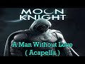 A man without love - Moon Knight Song ( Acapella version )
