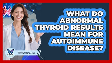 What Do Abnormal Thyroid Results Mean For Autoimmune Disease? - Thyroid Wellness Hub