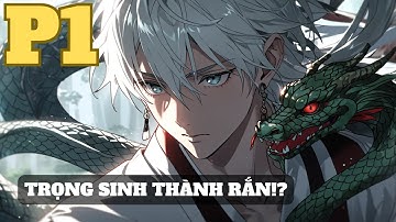 P1 | TRỌNG SINH THÀNH RẮN!? HÀNH TRÌNH TỪ VIÊN NGỌC HÓA THÀNH XÀ TIÊN KHIẾN CẢ NÚI RỪNG QUỲ LẠY!