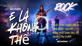 E là không thể - AI hát Rock - Mất một ngày để yêu một người #aicover #aicanhac #rockversion #rock