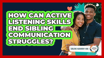 How Can Active Listening Skills End Sibling Communication Struggles? - Sibling Harmony Hub