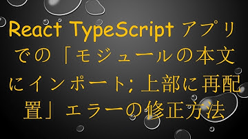 React TypeScriptアプリでの「モジュールの本文にインポート; 上部に再配置」エラーの修正方法