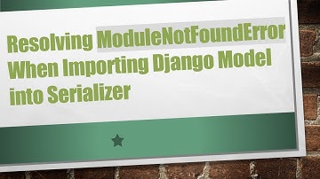Resolving ModuleNotFoundError When Importing Django Model into Serializer