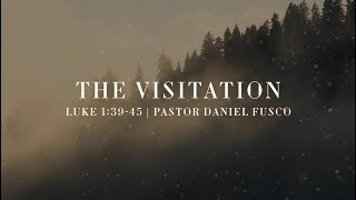 The Visitation (Luke 1:39-45) - Pastor Daniel Fusco