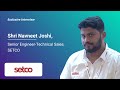 Exclusive Interview with Shri Navneet Joshi, Senior Engineer-Technical Sales, SETCO